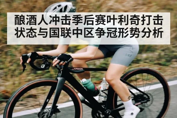 酿酒人冲击季后赛叶利奇打击状态与国联中区争冠形势分析
